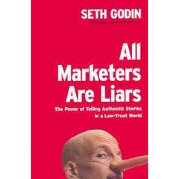 All Marketers Are Liars: The Power of Telling Authentic Stories in a Low-Trust World by Seth Godin 